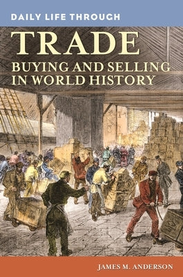 Daily Life through Trade: Buying and Selling in World History by Anderson, James