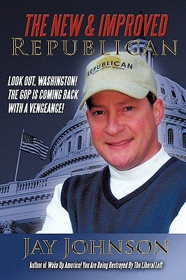 The New & Improved Republican: Look Out, Washington! - The GOP Is Coming Back with a Vengeance! by Johnson, Jay