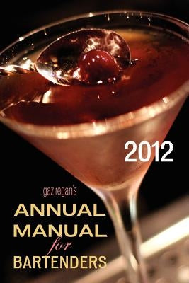 gaz regan's ANNUAL MANUAL for Bartenders, 2012 by Regan, Gary