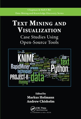 Text Mining and Visualization: Case Studies Using Open-Source Tools by Hofmann, Markus