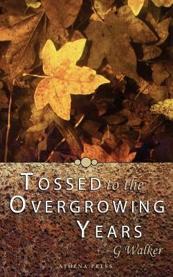 Tossed to the Overgrowing Years by Walker, G.