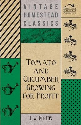 Tomato And Cucumber Growing For Profit by Morton, J.