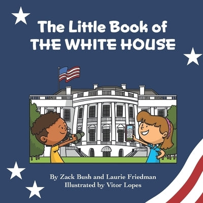 The Little Book of the White House: Introduction for children to the White House, President of the United States, Government, Washington D.C., History by Friedman, Laurie