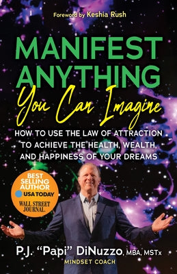 Manifest Anything You Can Imagine: How to Use the Law of Attraction to Achieve the Health, Wealth, and Happiness of Your Dreams by Dinuzzo