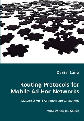 Routing Protocols for Mobile Ad Hoc Networks - Classification, Evaluation and Challenges by Lang, Daniel