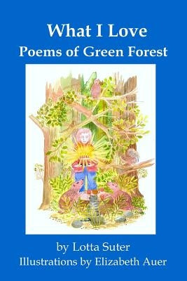 What I Love: Poems of Green Forest by Auer, Elizabeth