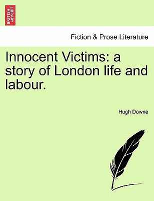 Innocent Victims: A Story of London Life and Labour. by Downe, Hugh