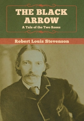 The Black Arrow: A Tale of the Two Roses by Stevenson, Robert Louis