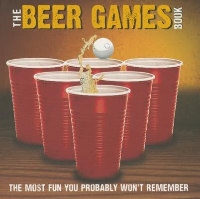 Beer Games: The Most Fun You Probably Won't Remember by Bcreative Inc