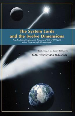 The System Lords and the Twelve Dimensions: New Revelations Concerning the Dimensional Shift of 2012-2250 and the Evolution of Human Angelics by Jang, H. L.