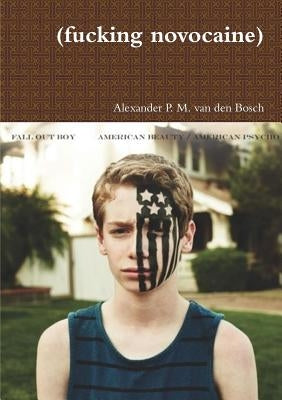 (fucking novocaine) by Van Den Bosch, Alexander P. M.