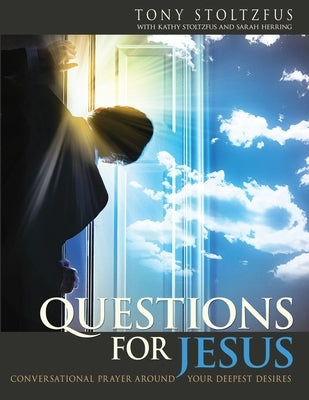 Questions for Jesus: Conversational Prayer Around Your Deepest Desires by Stoltzfus, Kathy