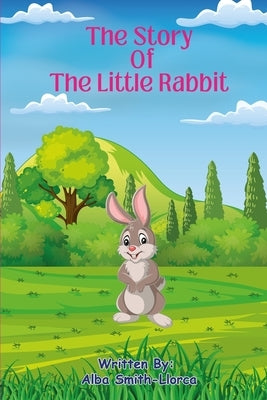The Story Of The Little Rabbit by Smith-Llorca, Alba