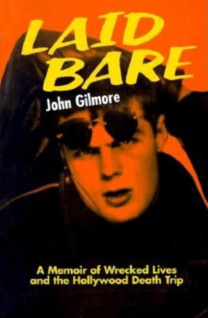 Laid Bare: A Memoir of Wrecked Lives and the Hollywood Death Trip by Gilmore, John