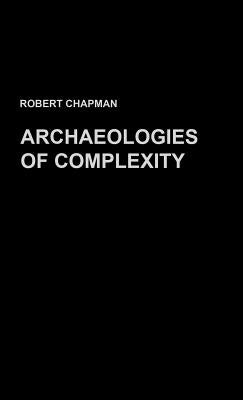 Archaeologies of Complexity by Chapman, Robert