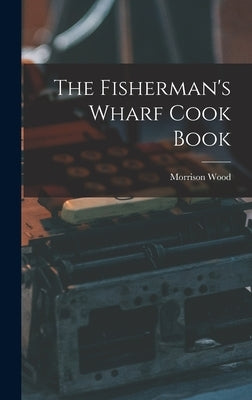 The Fisherman's Wharf Cook Book by Wood, Morrison 1893-