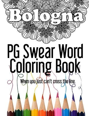 Bologna PG Swear Word Coloring Book: Less Offensive Curse Word Coloring Book Filled with 30 Designs, 8.5 x 11 format. by Book, Diary Journal