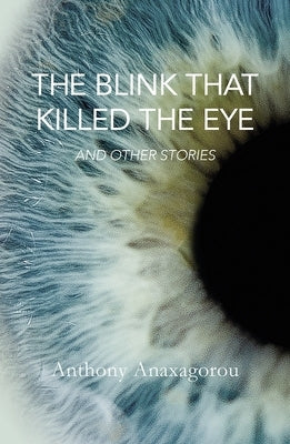 The Blink That Killed the Eye by Anaxagorou, Anthony