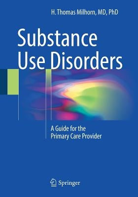 Substance Use Disorders: A Guide for the Primary Care Provider by Milhorn, H. Thomas