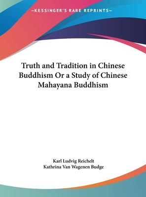 Truth and Tradition in Chinese Buddhism Or a Study of Chinese Mahayana Buddhism by Reichelt, Karl Ludvig