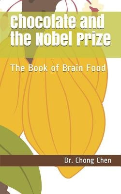 Chocolate and the Nobel Prize: The Book of Brain Food by Chen, Chong