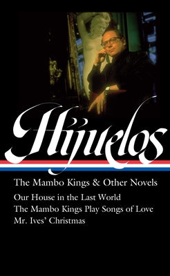 Oscar Hijuelos: The Mambo Kings & Other Novels (Loa #362): Our House in the Last World / The Mambo Kings Play Songs of Love / Mr. Ives Christmas by Hijuelos, Oscar