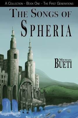 The Songs of Spheria: A Collection - Book One - The First Generations by Saccenti, Emma E.