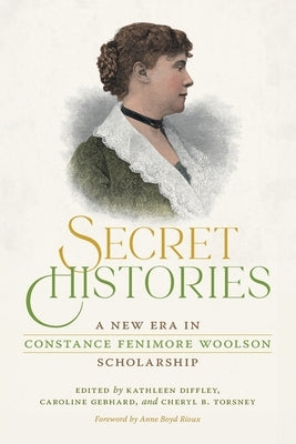 Secret Histories: A New Era in Constance Fenimore Woolson Scholarship by Diffley, Kathleen