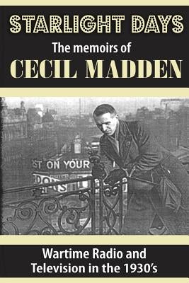 Starlight Days: The Memoirs of Cecil Madden: Wartime Radio and Television in the 1930's by Lewis, Jennifer