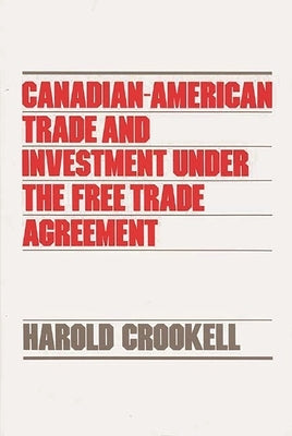 Canadian-American Trade and Investment Under the Free Trade Agreement by Crookell, Harold