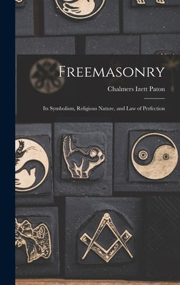 Freemasonry: Its Symbolism, Religious Nature, and Law of Perfection by Paton, Chalmers Izett