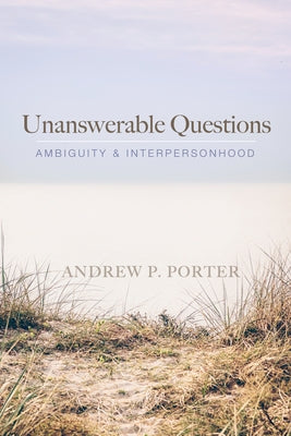Unanswerable Questions by Porter, Andrew P.