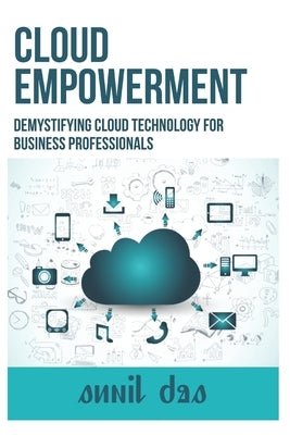 Cloud Empowerment: Demystifying Cloud Technology for Business Professionals by Das, Sunil