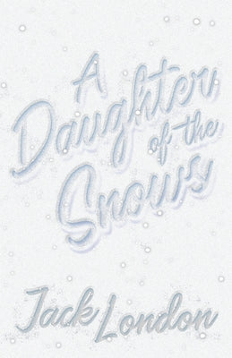 A Daughter of the Snows by London, Jack