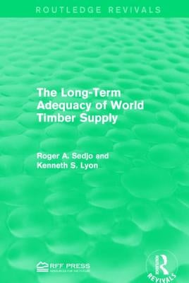 The Long-Term Adequacy of World Timber Supply by Sedjo, Roger A.