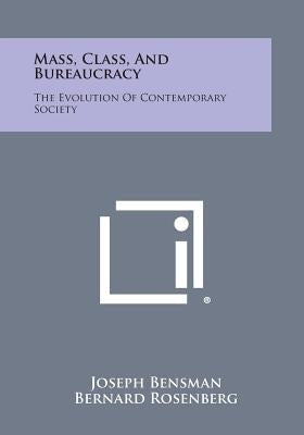 Mass, Class, and Bureaucracy: The Evolution of Contemporary Society by Bensman, Joseph