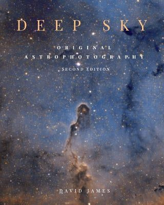Deep Sky: Original Astrophotography second edition by James, David