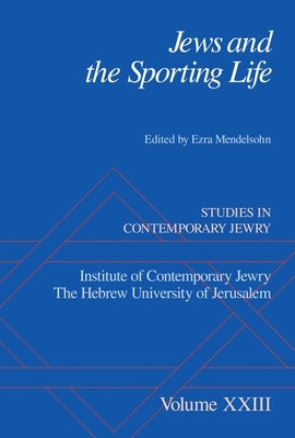 Jews and the Sporting Life: Studies in Contemporary Jewry XXIII by Mendelsohn, Ezra
