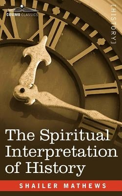 The Spiritual Interpretation of History by Mathews, Shailer