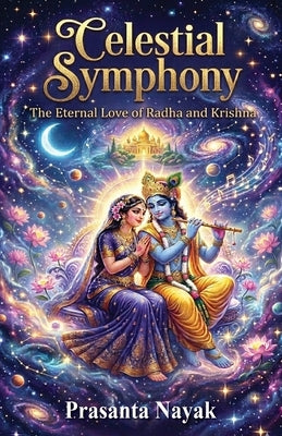 Celestial Symphony: The Eternal Love of Radha and Krishna by Nayak, Prasanta