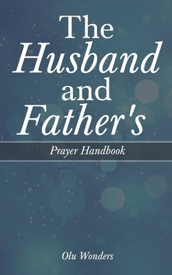 The Husband and Father's Prayer Handbook by Wonders, Olu