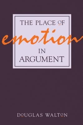 The Place of Emotion in Argument by Walton, Douglas