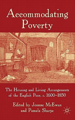 Accommodating Poverty: The Housing and Living Arrangements of the English Poor, C. 1600-1850 by McEwan, J.