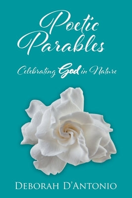 Poetic Parables: Celebrating God in Nature by D'Antonio, Deborah