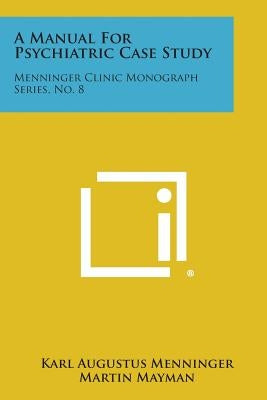 A Manual for Psychiatric Case Study: Menninger Clinic Monograph Series, No. 8 by Menninger, Karl Augustus