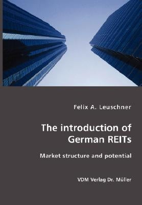 The introduction of German REITs- Market structure and potential by Leuschner, Felix A.