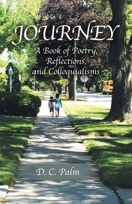 Journey: A Book of Poetry, Reflections, and Colloquialisms by Palm, D. C.