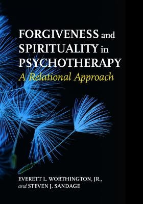 Forgiveness and Spirituality in Psychotherapy: A Relational Approach by Worthington Jr, Everett L.
