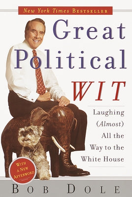 Great Political Wit: Laughing (Almost) All the Way to the White House by Dole, Robert
