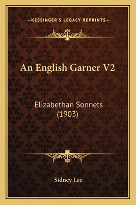 An English Garner V2: Elizabethan Sonnets (1903) by Lee, Sidney